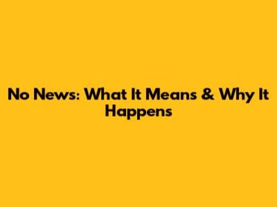 No News: What It Means & Why It Happens