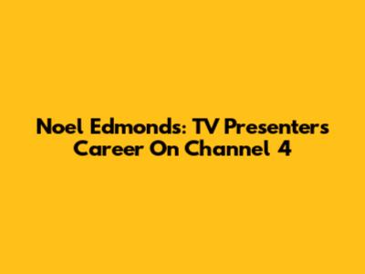 Noel Edmonds: TV Presenter's Career On Channel 4
