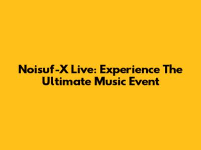 Noisuf-X Live: Experience The Ultimate Music Event