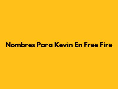 Nombres Para Kevin En Free Fire