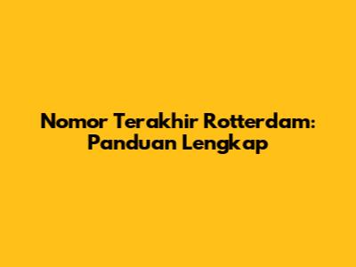 Nomor Terakhir Rotterdam: Panduan Lengkap