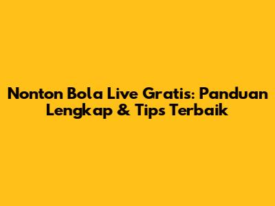 Nonton Bola Live Gratis: Panduan Lengkap & Tips Terbaik