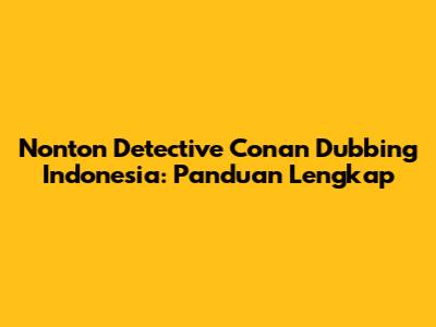 Nonton Detective Conan Dubbing Indonesia: Panduan Lengkap