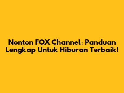 Nonton FOX Channel: Panduan Lengkap Untuk Hiburan Terbaik!