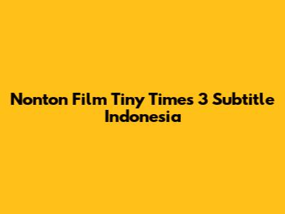 Nonton Film Tiny Times 3 Subtitle Indonesia