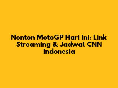 Nonton MotoGP Hari Ini: Link Streaming & Jadwal CNN Indonesia