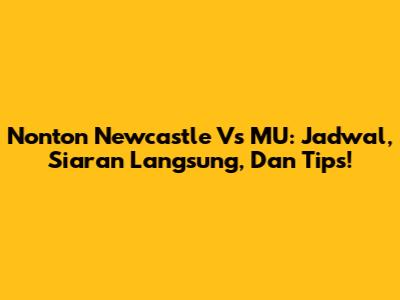 Nonton Newcastle Vs MU: Jadwal, Siaran Langsung, Dan Tips!