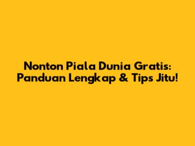Nonton Piala Dunia Gratis: Panduan Lengkap & Tips Jitu!