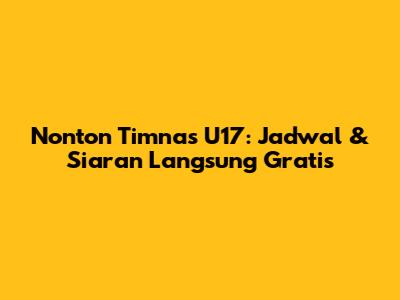 Nonton Timnas U17: Jadwal & Siaran Langsung Gratis