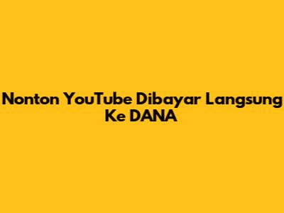 Nonton YouTube Dibayar Langsung Ke DANA