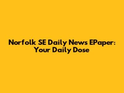 Norfolk SE Daily News EPaper: Your Daily Dose