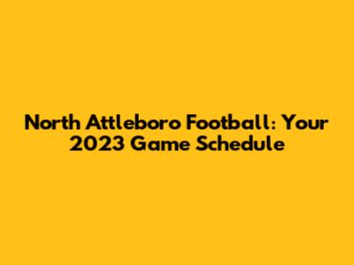 North Attleboro Football: Your 2023 Game Schedule