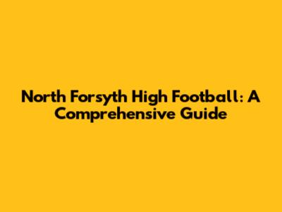 North Forsyth High Football: A Comprehensive Guide