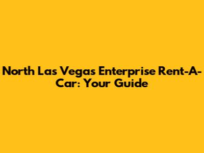 North Las Vegas Enterprise Rent-A-Car: Your Guide