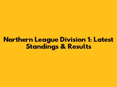 Northern League Division 1: Latest Standings & Results