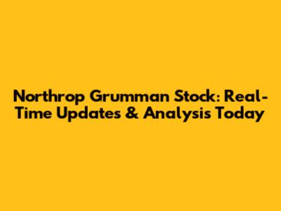 Northrop Grumman Stock: Real-Time Updates & Analysis Today