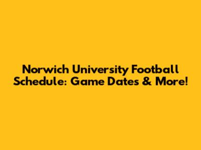 Norwich University Football Schedule: Game Dates & More!