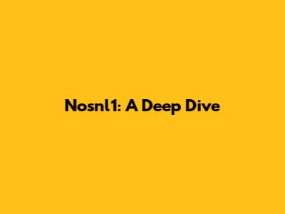 Nosnl1: A Deep Dive