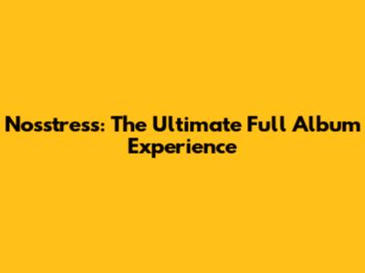 Nosstress: The Ultimate Full Album Experience