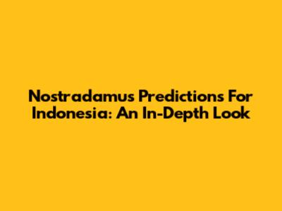 Nostradamus Predictions For Indonesia: An In-Depth Look