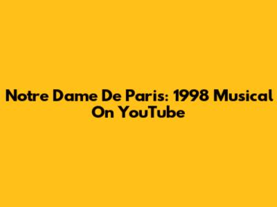 Notre Dame De Paris: 1998 Musical On YouTube