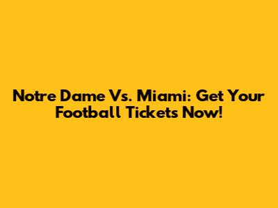 Notre Dame Vs. Miami: Get Your Football Tickets Now!
