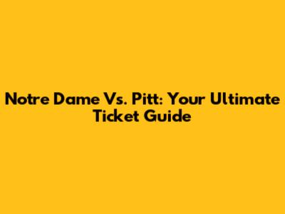 Notre Dame Vs. Pitt: Your Ultimate Ticket Guide