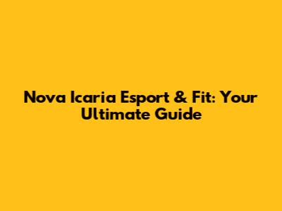 Nova Icaria Esport & Fit: Your Ultimate Guide