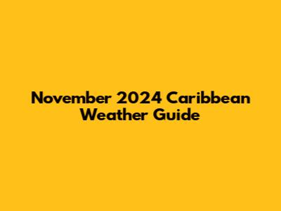 November 2024 Caribbean Weather Guide