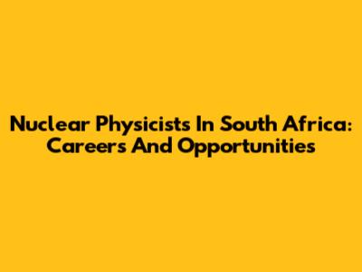 Nuclear Physicists In South Africa: Careers And Opportunities