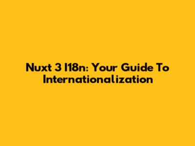 Nuxt 3 I18n: Your Guide To Internationalization