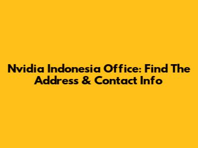 Nvidia Indonesia Office: Find The Address & Contact Info
