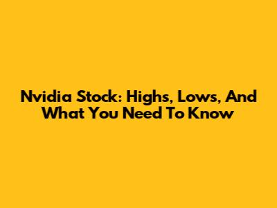 Nvidia Stock: Highs, Lows, And What You Need To Know