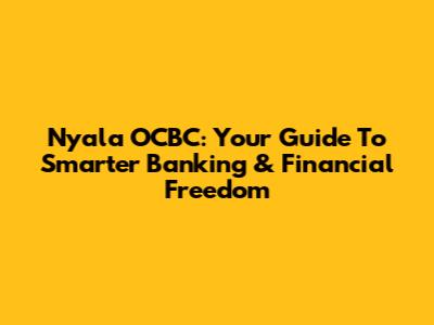 Nyala OCBC: Your Guide To Smarter Banking & Financial Freedom
