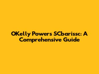 O'Kelly Powers SCbarissc: A Comprehensive Guide