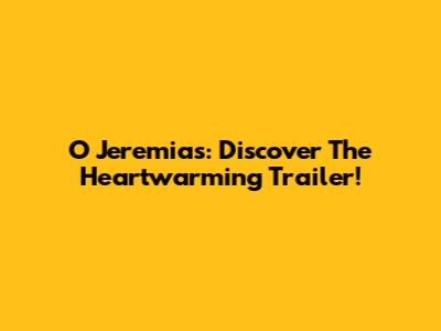 O Jeremias: Discover The Heartwarming Trailer!
