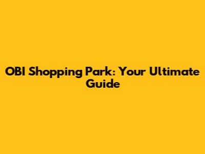 OBI Shopping Park: Your Ultimate Guide