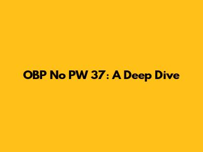 OBP No PW 37: A Deep Dive