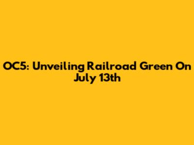 OC5: Unveiling Railroad Green On July 13th