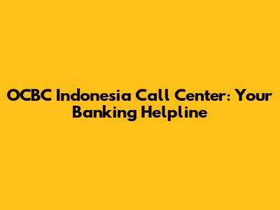 OCBC Indonesia Call Center: Your Banking Helpline