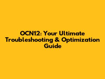OCN12: Your Ultimate Troubleshooting & Optimization Guide