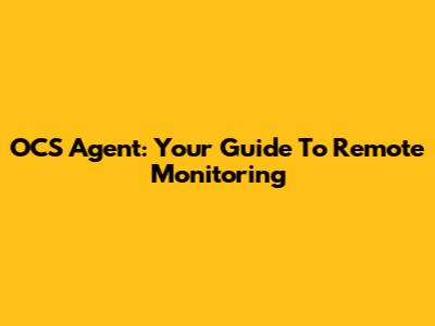 OCS Agent: Your Guide To Remote Monitoring