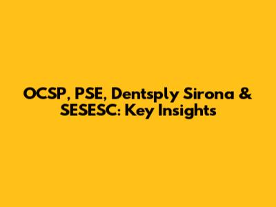 OCSP, PSE, Dentsply Sirona & SESESC: Key Insights
