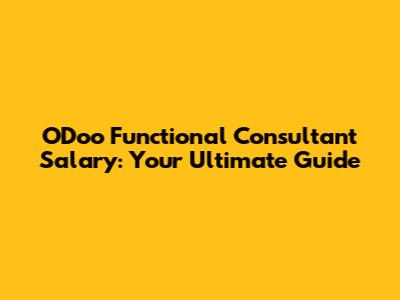 ODoo Functional Consultant Salary: Your Ultimate Guide