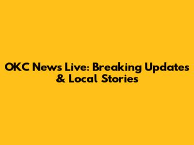 OKC News Live: Breaking Updates & Local Stories