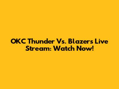 OKC Thunder Vs. Blazers Live Stream: Watch Now!