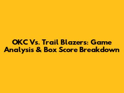 OKC Vs. Trail Blazers: Game Analysis & Box Score Breakdown