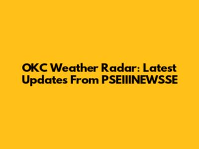 OKC Weather Radar: Latest Updates From PSEIIINEWSSE