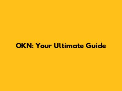 OKN: Your Ultimate Guide