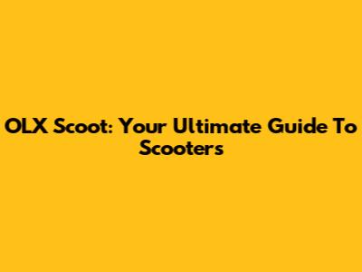 OLX Scoot: Your Ultimate Guide To Scooters
